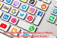 Building a High-Performing Social Media Team: A Comprehensive Guide