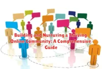 Building and Nurturing a Thriving Online Community: A Comprehensive Guide