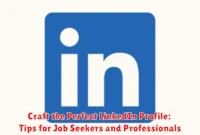 Craft the Perfect LinkedIn Profile: Tips for Job Seekers and Professionals