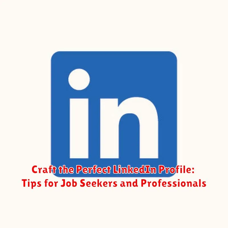 Craft the Perfect LinkedIn Profile: Tips for Job Seekers and Professionals