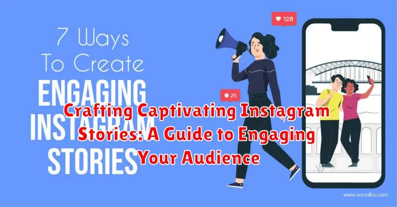 Crafting Captivating Instagram Stories: A Guide to Engaging Your Audience