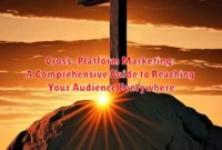 Cross-Platform Marketing: A Comprehensive Guide to Reaching Your Audience Everywhere