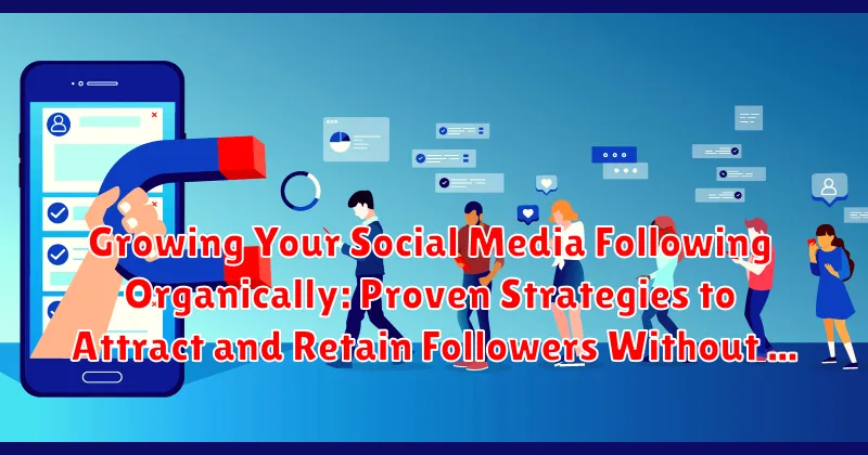 Growing Your Social Media Following Organically: Proven Strategies to Attract and Retain Followers Without Ads