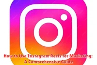 How to Use Instagram Reels for Marketing: A Comprehensive Guide