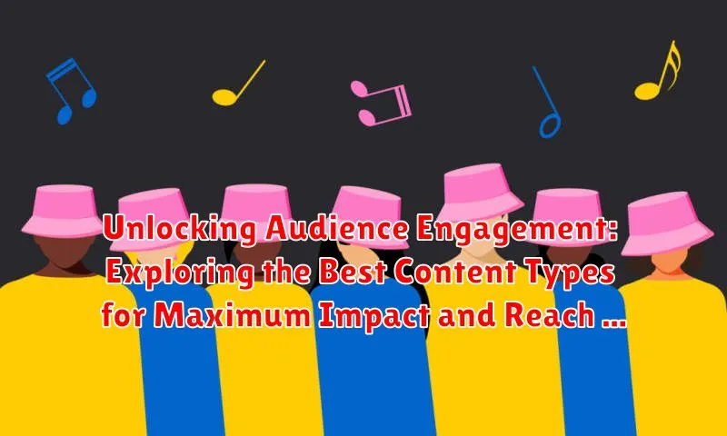Unlocking Audience Engagement: Exploring the Best Content Types for Maximum Impact and Reach